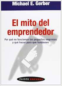 El Mito Del Emprendedor Por Que No Funcionan Las Pequea As Empresas Y Que Hacer Para Que Funcionen