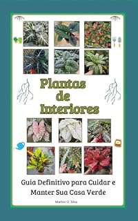 Livro Plantas de Interiores: Guia Definitivo para Cuidar e Mantê-las Sempre Verdes: Descubra como cultivar, regar, podar e decorar sua casa com plantas saudáveis, sem complicação!