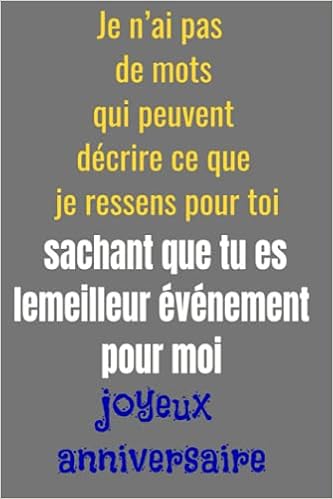 Je N Ai Pas De Mots Qui Peuvent Decrire Ce Que Je Ressens Pour Toi Sachant Que Tu Es Lemeilleur Evenement Pour Moi Joyeux Anniversaire Idees De A La Carte De Voeux