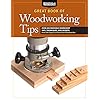 Great Book of Woodworking Tips: Over 650 Ingenious Workshop Tips, Techniques, and Secrets from the Experts at American…