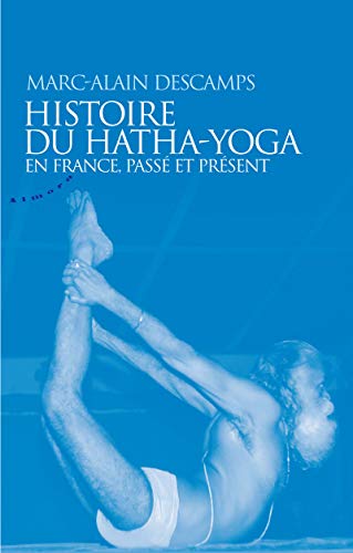 Histoire du Hatha-Yoga en France : Passé et présent by Marc-Alain Descamps