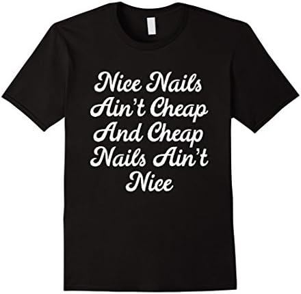 Nice nails ain't cheap and cheap nails ain't nice t-shirt
