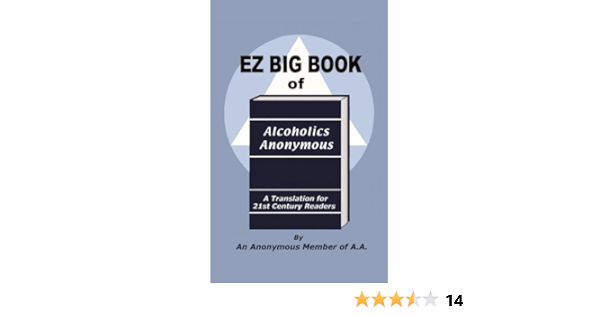 Ez Big Book Of Alcoholics Anonymous A Translation For 21st Century Readers An Anonymous Member Of A A Amazon Com Books