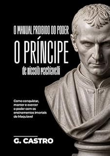 Livro O Manual Proibido do Poder: O Príncipe de Nicolau Maquiavel: Como conquistar, manter e exercer o poder com os ensinamentos imortais de Maquiavel