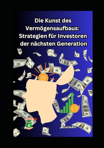 Die Kunst des Vermögensaufbaus: Strategien für Investoren der nächsten Generation