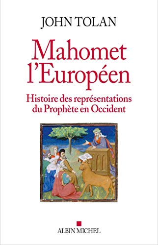 Mahomet l'européen : Histoire des représentations du Prophète en Occident Mahomet l'européen : Histoire des représentations du Prophète en Occident