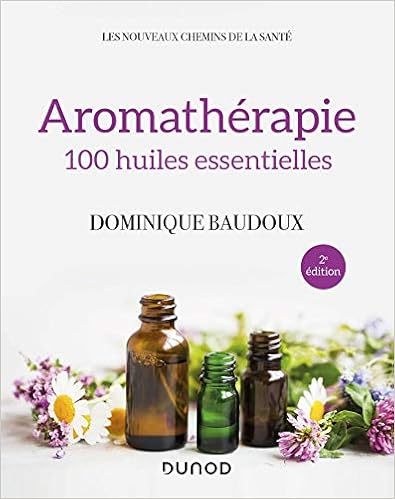 Aromathérapie - 2e éd. - 100 huiles essentielles: 100 huiles essentielles Livres,Santé, Forme et Diététique,Médecines douces