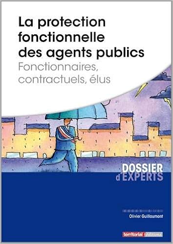 Amazon Fr La Protection Fonctionnelle Des Agents Publics Fonctionnaires Contractuels Elus Guillaumont Olivier Livres
