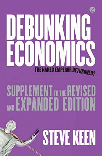 Debunking Economics - Supplement to Revised and Expanded Edition: The Naked Emperor Dethroned? Paperback – 12 Jan. 2011