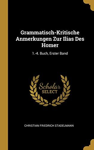 Grammatisch-Kritische Anmerkungen Zur Ilias Des Homer: 1.-4. Buch, Erster Band