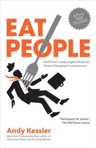 Eat People: And Other Unapologetic Rules for Game-Changing Entrepreneurs, by Andy Kessler Eat People: And Other Unapologetic Rules for Game-Changing Entrepreneurs, by Andy Kessler