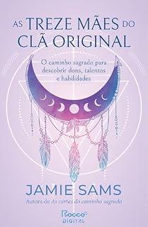 Livro As Treze Mães do Clã Original: O caminho sagrado para descobrir dons, talentos e habilidades | Autora de As cartas do caminho sagrado