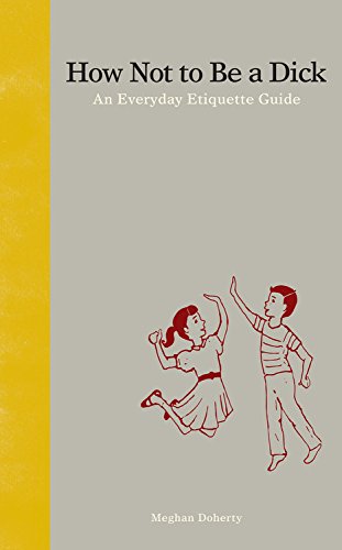 How Not to Be a Dick: An Everyday Etiquette Guide