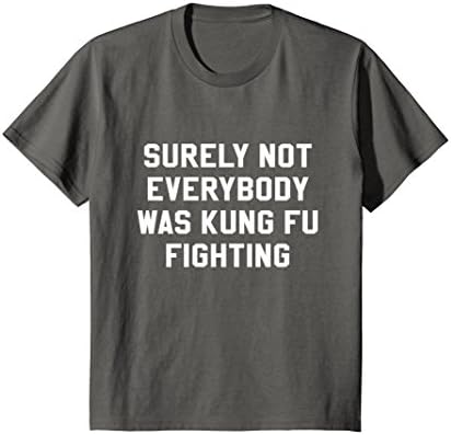 Kids Surely Not Everybody Was Kung Fu Fighting Sarcastic T Shirt 6 Asphalt