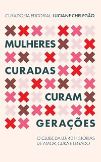 Livro Mulheres Curadas Curam Gerações: O Clube da Lu: 40 histórias de amor, cura e legado