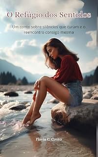 Livro O Refúgio dos Sentidos: Um conto sobre silêncios que curam e o reencontro consigo mesma (Contos que Acolhem)
