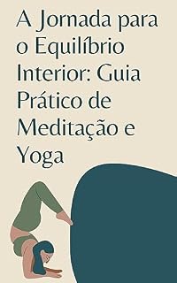 Livro A Jornada para o Equilíbrio Interior: Guia Prático de Meditação e Yoga