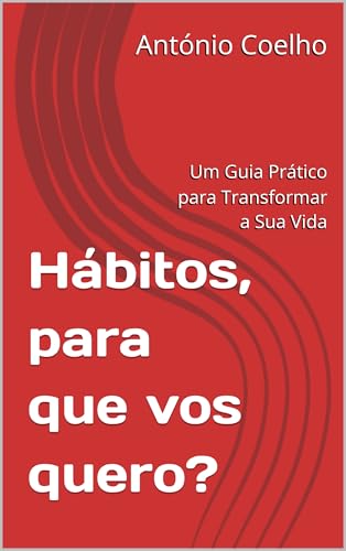 Hábitos, para que vos quero?: Um Guia Prático para Transformar a Sua ...
