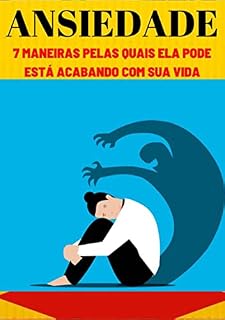 Livro Ansiedade:7 Maneiras Pelas Quais Ela Pode Está Acabando Com Sua Vida