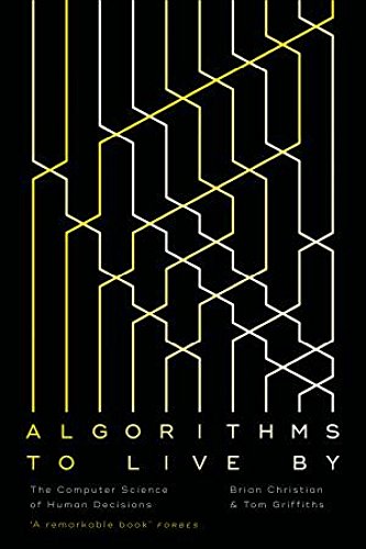 Algorithms to Live By: The Computer Science of Human Decisions