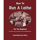 How To Run A Lathe: For The Beginner: How To Erect, Care For And Operate A Screw Cutting Engine Lathe