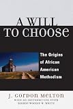 A Will to Choose: The Origins of African American Methodism by Gordon J. Melton
