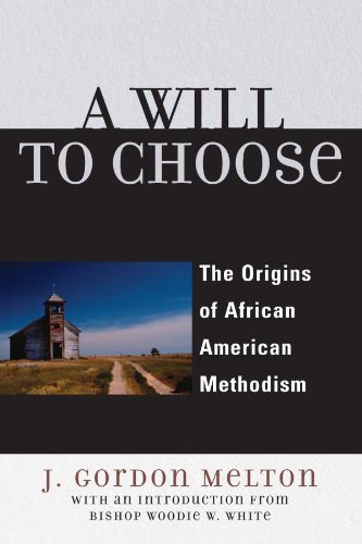 A Will to Choose: The Origins of African American Methodism by Gordon J. Melton