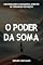 Livro O Poder da Soma: Desvendando Conquistas Através de Pequenos Esforços