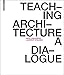 Teaching Architecture: A Dialogue by