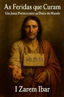 Livro As Feridas que Curam: Um Jesus Poético entre as Dores do Mundo Versos entre a cruz e a cidade, entre o calvário e os becos humanos