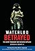 Waterloo Betrayed: The Secret Treachery That Defeated Napoleon by 