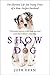 Show Dog: The Charmed Life and Trying Times of a Near-Perfect Purebred by Josh Dean