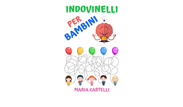 Indovinelli Per Bambini Piu Di 300 Fantastici Indovinelli Per Allenare La Mente Dei Vostri Bambini Italian Edition Cartelli Maria Amazon Com Books