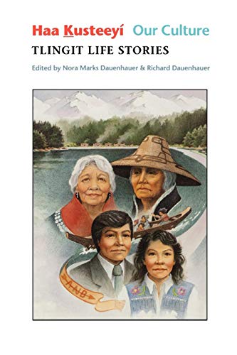Haa Kusteeyí, Our Culture: Tlingit Life Stories (Classics of Tlingit Oral Literature) by Nora Marks Dauenhauer, Richard Dauenhauer