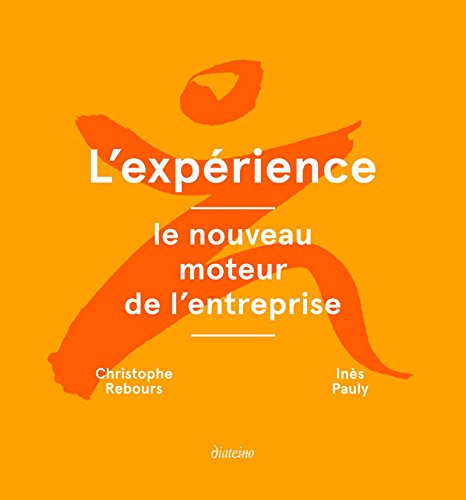 L'expérience : le nouveau moteur de l'entreprise by Inès Pauly, Christophe Rebours