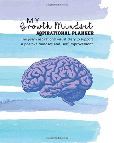 Growth Mindset aspirational planner: The yearly aspirational visual diary to support a positive mindset and  self improvement  - Four pages per week ... and journalling page - A mindful life cover