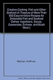 Creative Cooking: Fish and Other Seafood (A Treasury of More Than 500 Easy-to-follow Recipes for Delectable Fish and Seafood Dishes: Appetizers, Soups, Casseroles, Entrees, and Much More.) by