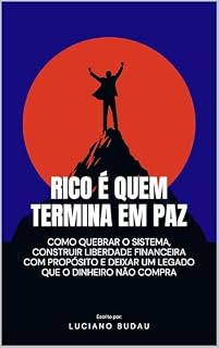 Livro RICO É QUEM TERMINA EM PAZ: Como quebrar o sistema, construir liberdade financeira com propósito e deixar um legado que o dinheiro não compra