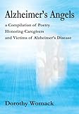 Alzheimer's Angels: A Compilation of Poetry Honoring Caregivers and Victims of Alzheimer's Disease by Dorothy Womack