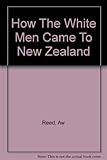 Front cover for the book How the White Men Came To New Zealand by A. W. Reed
