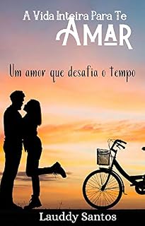 Livro A Vida Inteira Para Te Amar: Um amor que desafia o tempo