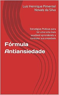 Livro Fórmula Antiansiedade: Estratégias Práticas para ter uma vida mais saudável aprendendo a controlar sua ansiedade