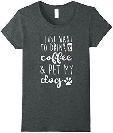 Womens I Just Want To Drink Coffee And Pet My Dog T-Shirt Medium Dark Heather