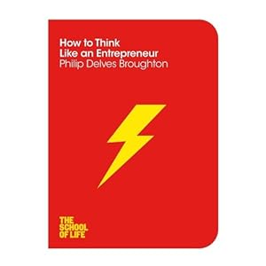 How to Think Like an Entrepreneur (The School of Life)