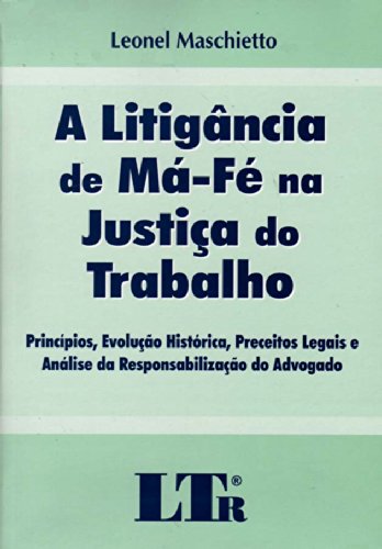 A Litigância de Má-Fé na Justiça do Trabalho. Princípios, Evolução ...