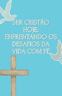 Livro Ser Cristão Hoje: Enfrentando os Desafios da Vida com Fé