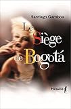 Le siège de Bogota : Suivi de Histoire tragique de l'homme qui tombait amoureux dans les aéroports by