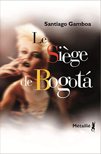 Le siège de Bogota : Suivi de Histoire tragique de l'homme qui tombait amoureux dans les aéroports by Santiago Gamboa