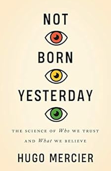 Not Born Yesterday: The Science of Who We Trust and What We Believe by [Mercier, Hugo]