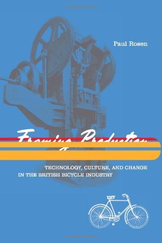 Framing Production: Technology, Culture, and Change in the British Bicycle Industry (Inside Technology) by Rosen Paul (2002-06-01) Hardcover by Rosen Paul (Hardcover)